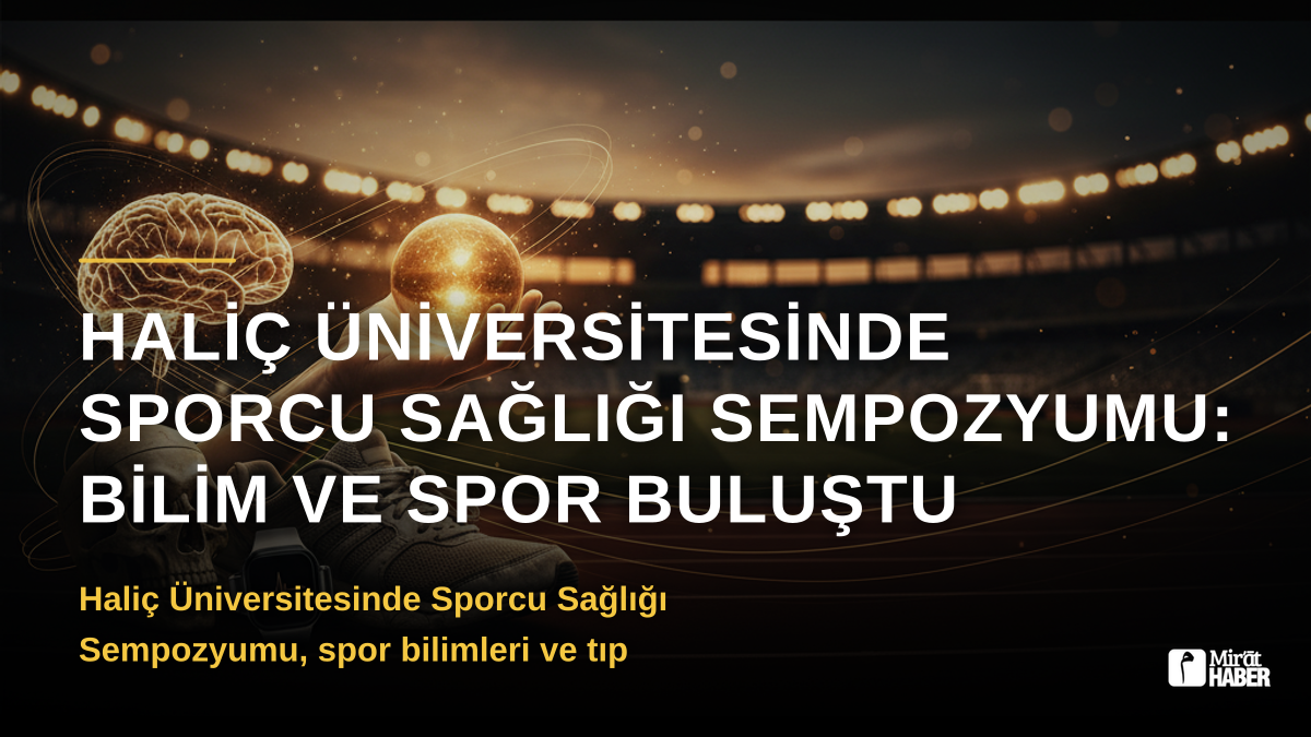 Haliç Üniversitesinde Sporcu Sağlığı Sempozyumu: Bilim ve Spor Buluştu