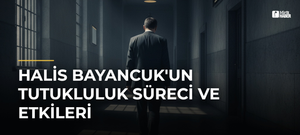 Halis Bayancuk’un Tutukluluk Süreci ve Etkileri