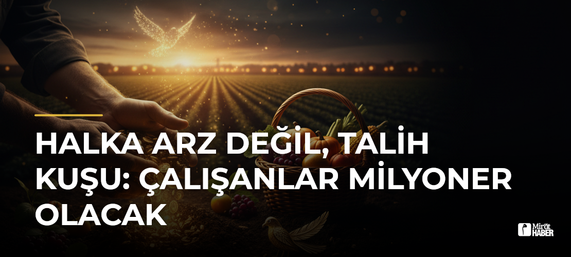 Halka Arz Değil, Talih Kuşu: Çalışanlar Milyoner Olacak