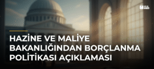 Hazine ve Maliye Bakanlığından Borçlanma Politikası Açıklaması