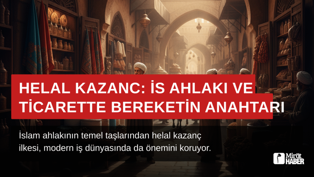 Helal Kazanç: İş Ahlakı ve Ticarette Bereketin Anahtarı