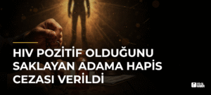 HIV Pozitif Olduğunu Saklayan Adama Hapis Cezası Verildi