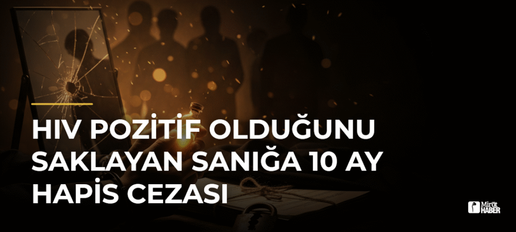 HIV Pozitif Olduğunu Saklayan Sanığa 10 Ay Hapis Cezası