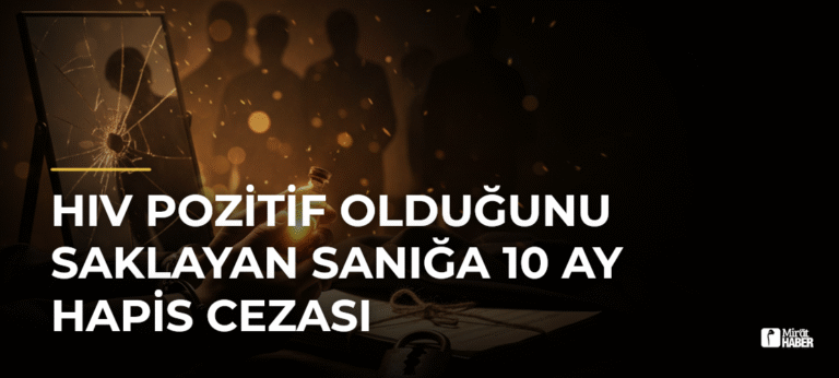 HIV Pozitif Olduğunu Saklayan Sanığa 10 Ay Hapis Cezası