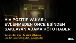 HIV Pozitif Vakası: Evlenmeden Önce Eşinden Saklayan Adama Kötü Haber