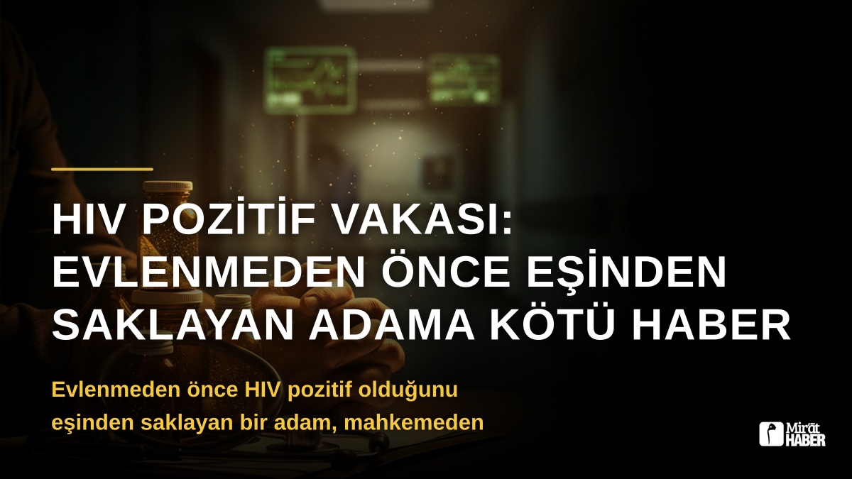 HIV Pozitif Vakası: Evlenmeden Önce Eşinden Saklayan Adama Kötü Haber