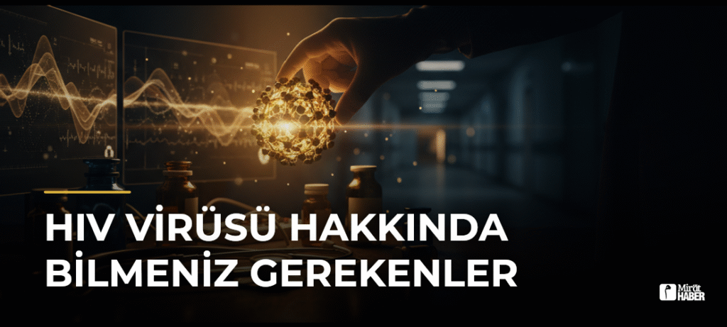 HIV Virüsü Hakkında Bilmeniz Gerekenler