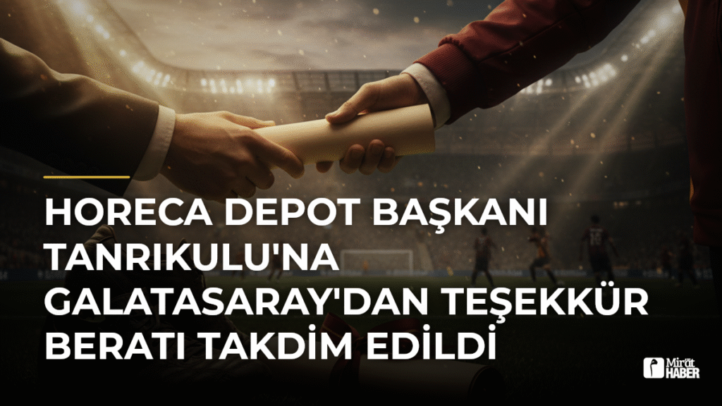 Horeca Depot Başkanı Tanrıkulu’na Galatasaray’dan Teşekkür Beratı Takdim Edildi