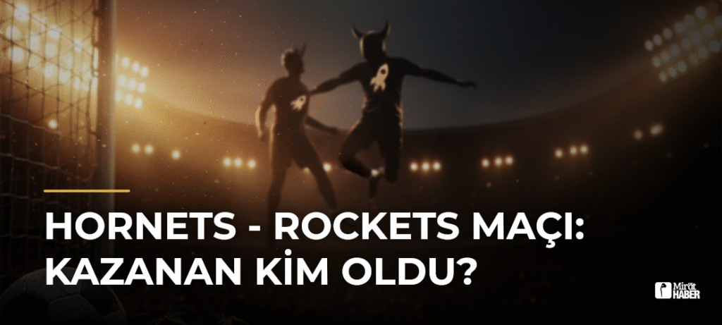 Hornets – Rockets Maçı: Kazanan Kim Oldu?