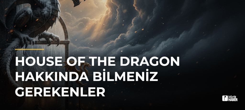 House of the Dragon Hakkında Bilmeniz Gerekenler