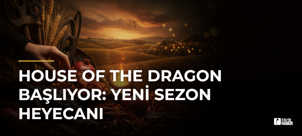 House of the Dragon Başlıyor: Yeni Sezon Heyecanı