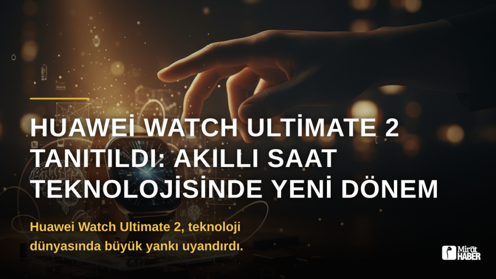 Huawei Watch Ultimate 2 Tanıtıldı: Akıllı Saat Teknolojisinde Yeni Dönem