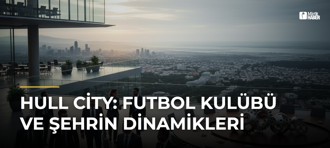 Hull City: Futbol Kulübü ve Şehrin Dinamikleri - Mirat Haber