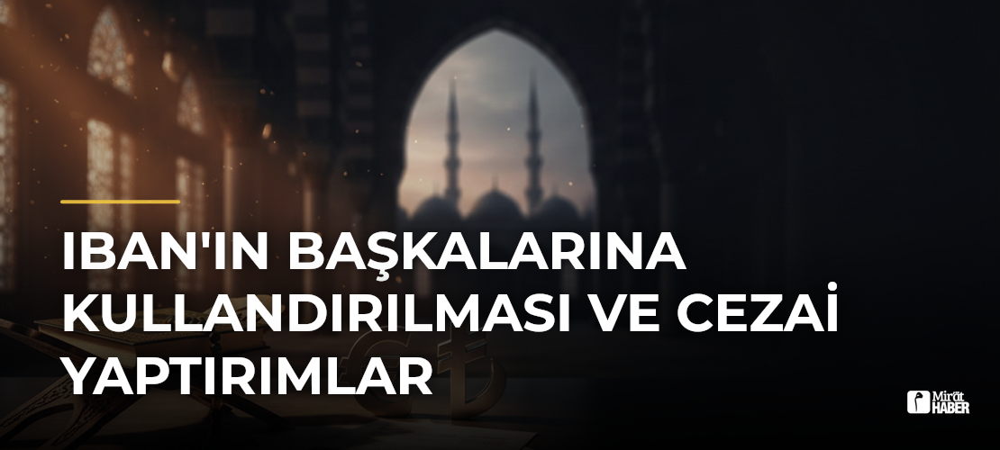 IBAN'ın Başkalarına Kullandırılması ve Cezai Yaptırımlar