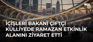 İçişleri Bakanı Çiftçi Külliyede Ramazan etkinlik alanını ziyaret etti