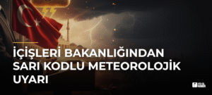 İçişleri Bakanlığından Sarı Kodlu Meteorolojik Uyarı