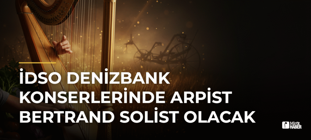 İDSO DenizBank Konserlerinde Arpist Bertrand Solist Olacak