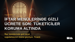 İftar Menülerinde Gizli Ücrete Son: Tüketiciler Koruma Altında