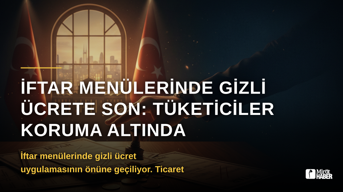 İftar Menülerinde Gizli Ücrete Son: Tüketiciler Koruma Altında