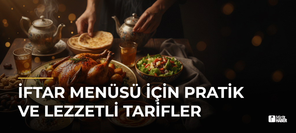İftar Menüsü İçin Pratik ve Lezzetli Tarifler