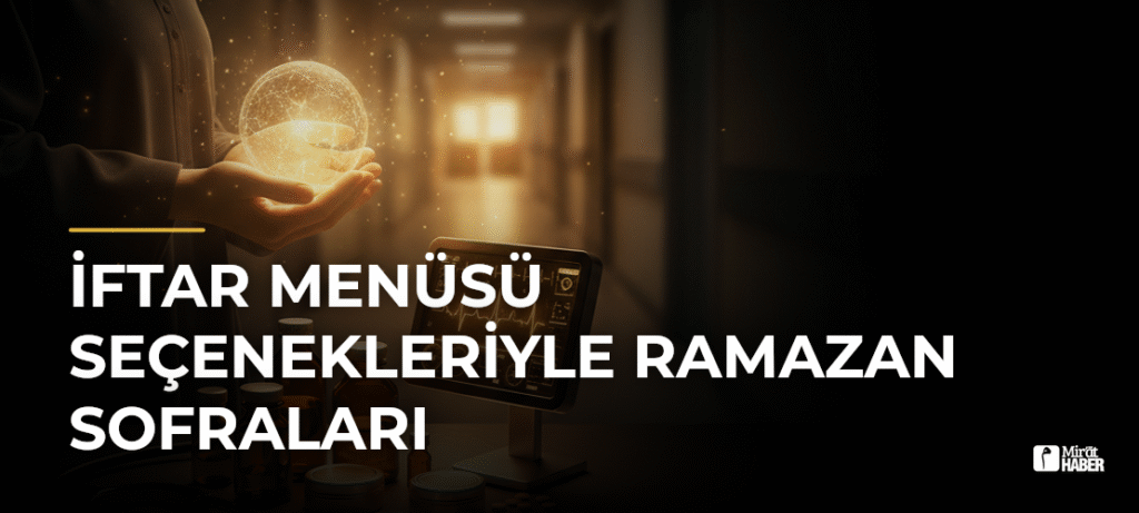 İftar Menüsü Seçenekleriyle Ramazan Sofraları