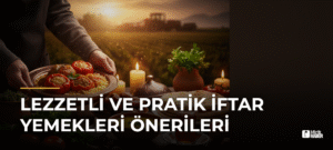 Lezzetli ve Pratik İftar Yemekleri Önerileri