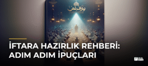 İftara Hazırlık Rehberi: Adım Adım İpuçları