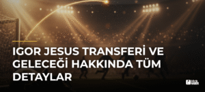 Igor Jesus Transferi ve Geleceği Hakkında Tüm Detaylar