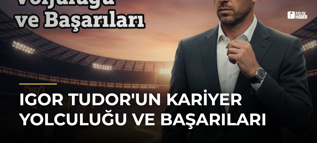 Igor Tudor'un Kariyer Yolculuğu ve Başarıları