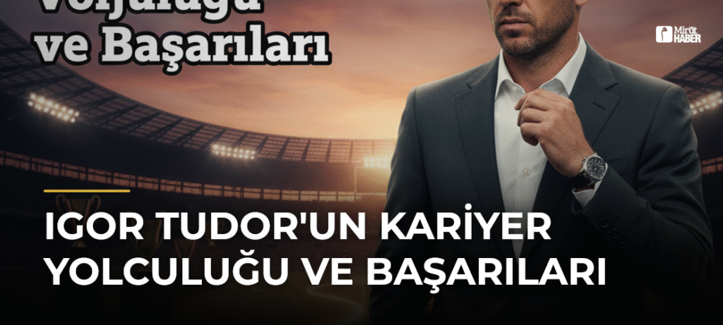 Igor Tudor’un Kariyer Yolculuğu ve Başarıları