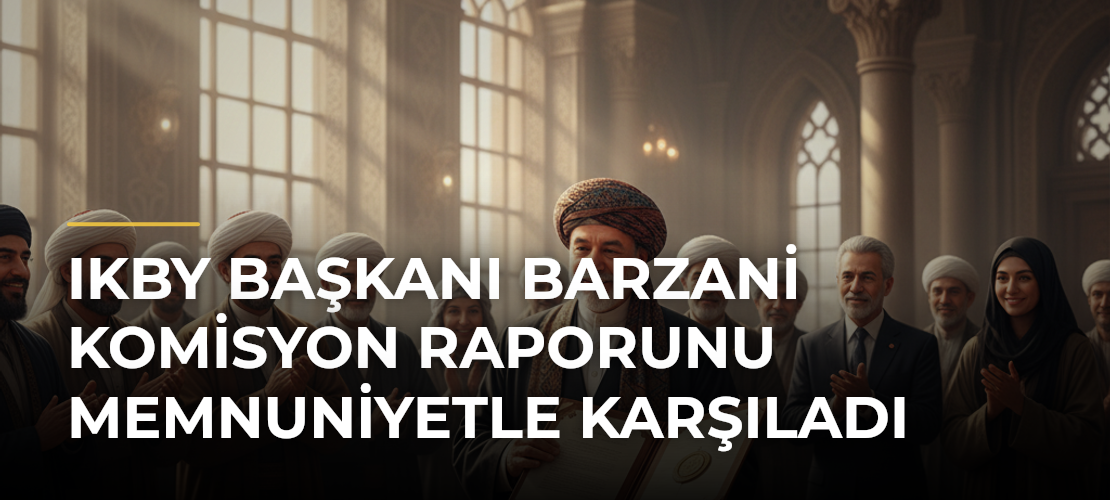 IKBY Başkanı Barzani Komisyon Raporunu Memnuniyetle Karşıladı