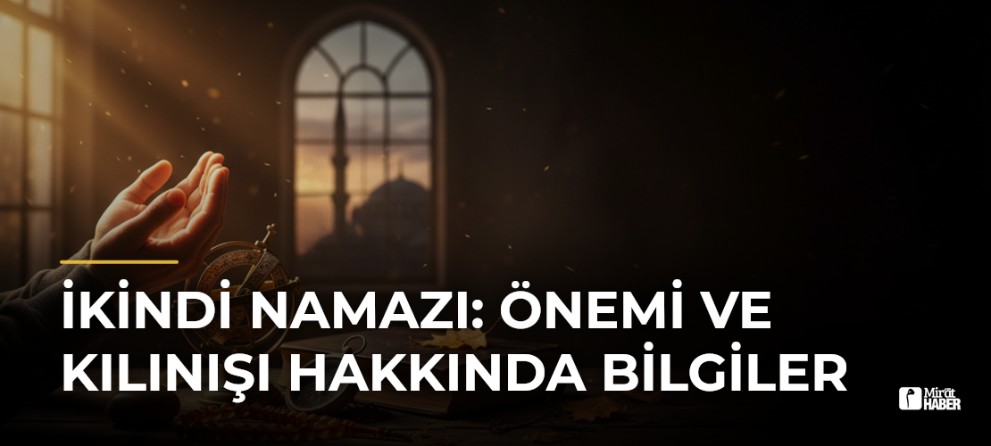 İkindi Namazı: Önemi ve Kılınışı Hakkında Bilgiler