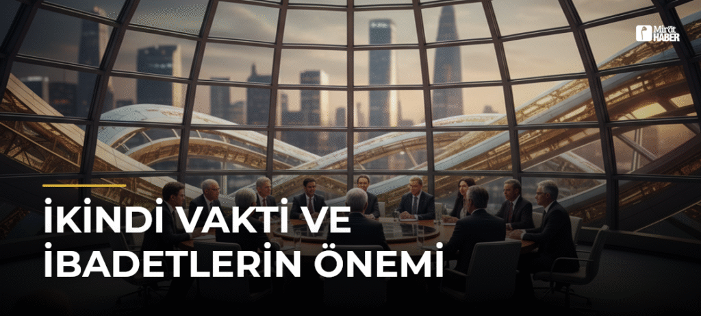 İkindi Vakti ve İbadetlerin Önemi