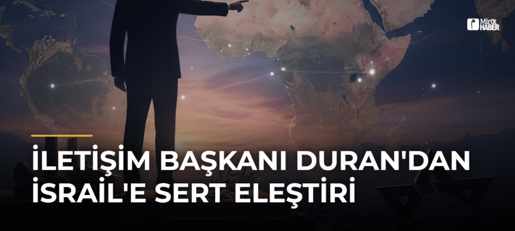 İletişim Başkanı Duran’dan İsrail’e Sert Eleştiri