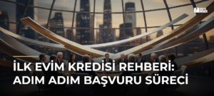 İlk Evim Kredisi Rehberi: Adım Adım Başvuru Süreci