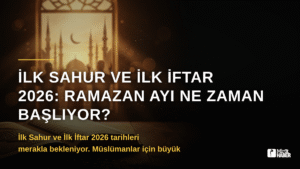 İlk Sahur ve İlk İftar 2026: Ramazan Ayı Ne Zaman Başlıyor?