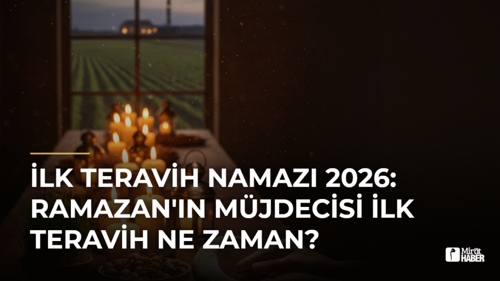 İlk Teravih Namazı 2026: Ramazan’ın Müjdecisi İlk Teravih Ne Zaman?