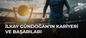 İlkay Gündoğan’ın Kariyeri ve Başarıları
