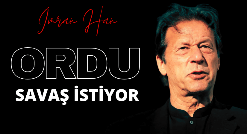 İMRAN HAN: ORDU SAVAŞ ORTAMI OLUŞTURUYOR