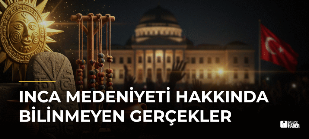 Inca Medeniyeti Hakkında Bilinmeyen Gerçekler