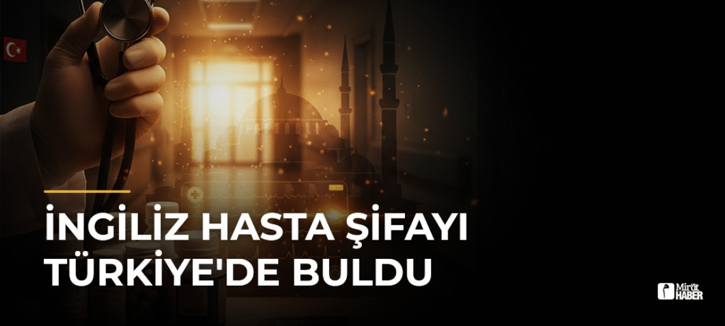 İngiliz Hasta Şifayı Türkiye’de Buldu