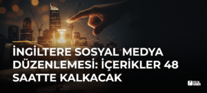 İngiltere Sosyal Medya Düzenlemesi: İçerikler 48 Saatte Kalkacak