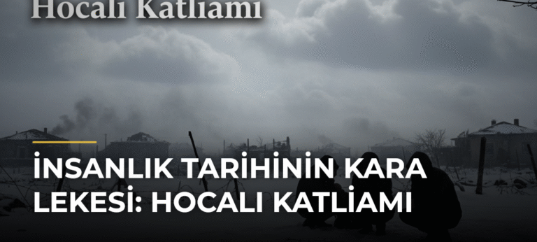 İnsanlık Tarihinin Kara Lekesi: Hocalı Katliamı
