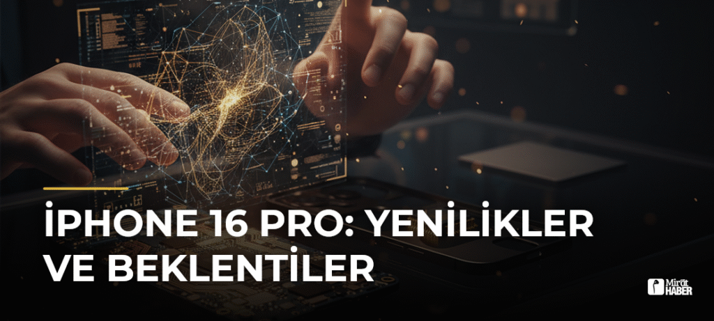 iPhone 16 Pro: Yenilikler ve Beklentiler