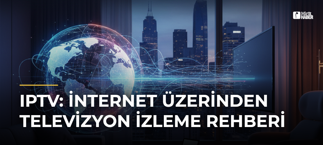 IPTV: İnternet Üzerinden Televizyon İzleme Rehberi