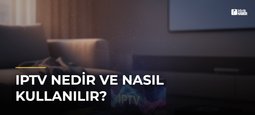IPTV Nedir ve Nasıl Kullanılır?