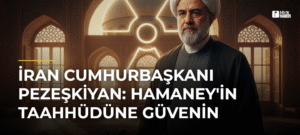 İran Cumhurbaşkanı Pezeşkiyan: Hamaney’in Taahhüdüne Güvenin