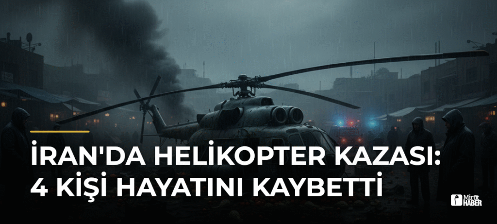 İran’da Helikopter Kazası: 4 Kişi Hayatını Kaybetti