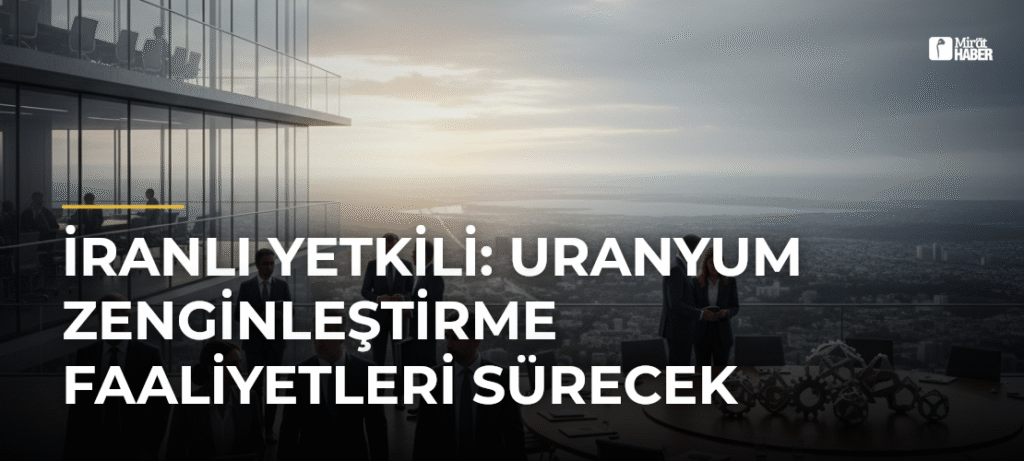 İranlı Yetkili: Uranyum Zenginleştirme Faaliyetleri Sürecek