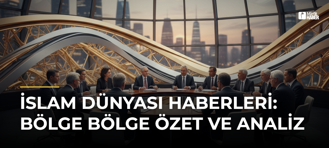 İslam Dünyası Haberleri: Bölge Bölge Özet ve Analiz